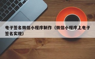 孝感电子签名微信小程序制作（微信小程序上电子签名实现）
